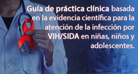Guía de práctica clínica basada en la evidencia científica para la atención de la infección por VIH/SIDA en niñas, niños y adolescentes